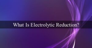 What Is Electrolytic Reduction